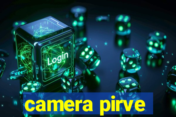 camera pirve